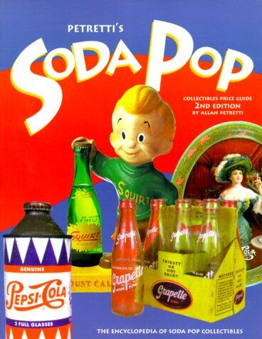 Petretti's Soda-Pop Collectibles Price Guide: The Encyclopedia of Soda-Pop Collectibles