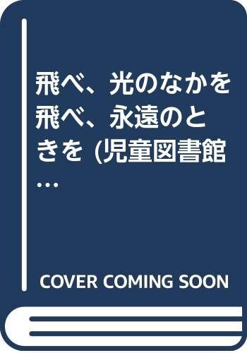 飛べ、光のなかを 飛べ、永遠のときを