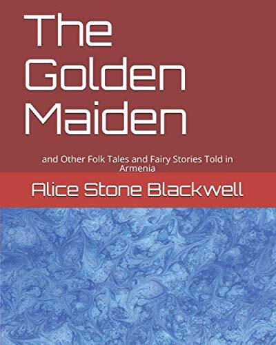 The Golden Maiden: and Other Folk Tales and Fairy Stories Told in Armenia