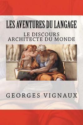 Le Discours Architecte Du Monde (Les Aventures Du Langage)