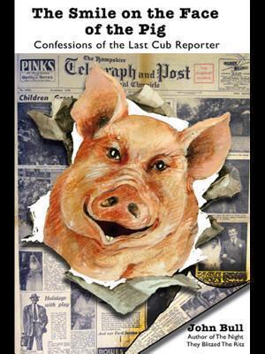 The Smile on the Face of the Pig: Confessions of the Last Cub Reporter