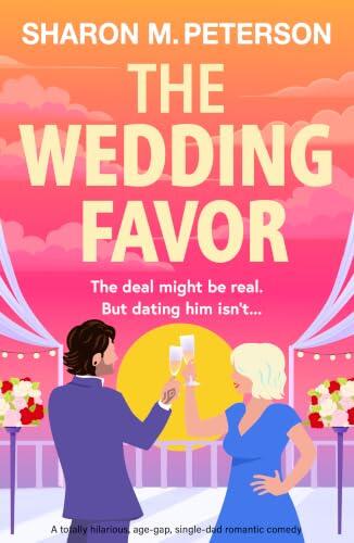 The Wedding Favor: A totally hilarious, age-gap, single-dad romantic comedy