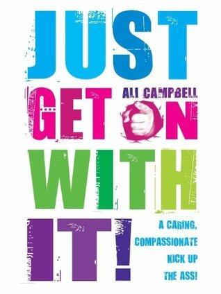 Just Get on with It: A Caring, Compassionate Kick Up the Ass!