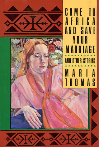 Come to Africa and Save Your Marriage, and Other Stories