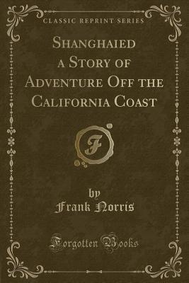 Shanghaied a Story of Adventure Off the California Coast
