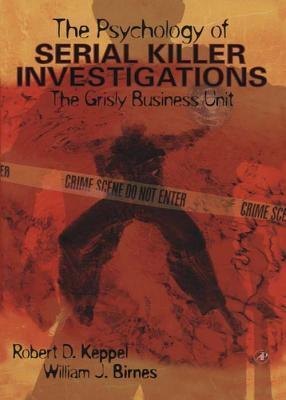 The Psychology of Serial Killer Investigations: The Grisly Business Unit
