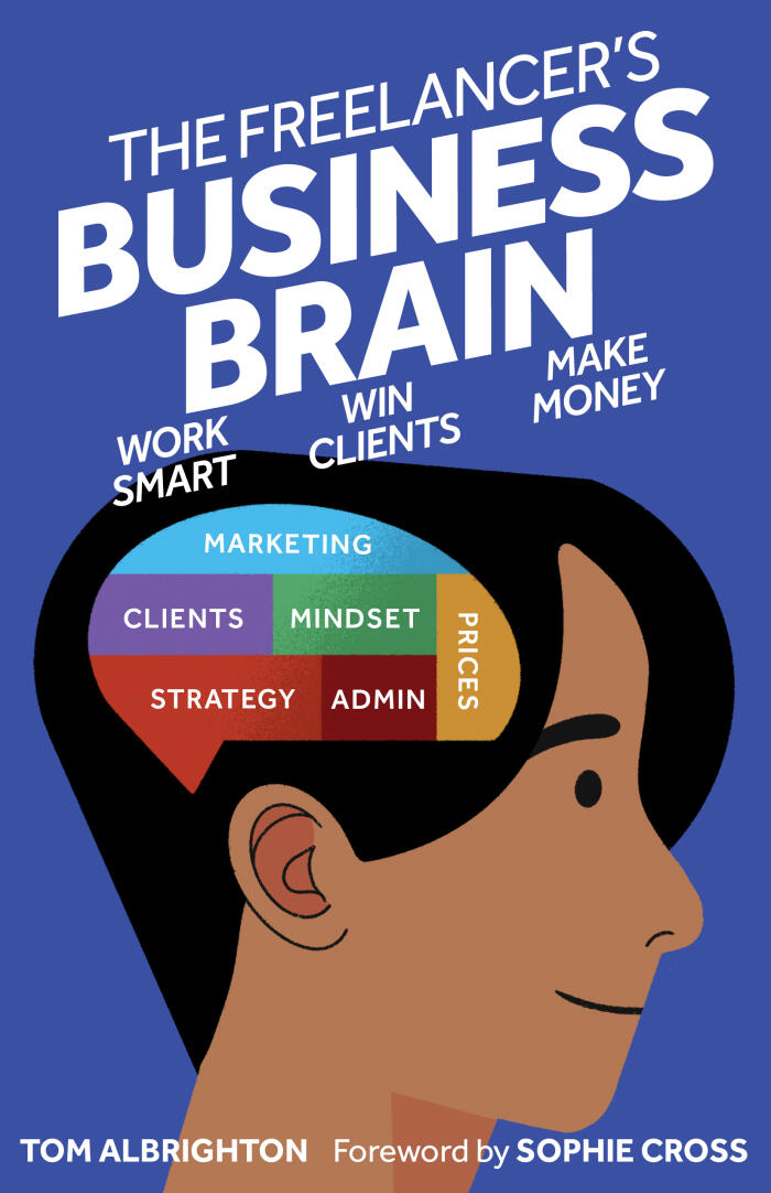 The Freelancer's Business Brain: Work smart, win clients, make money