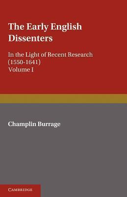 The Early English Dissenters (1550-1641): Volume 1, History and Criticism: In the Light of Recent Research