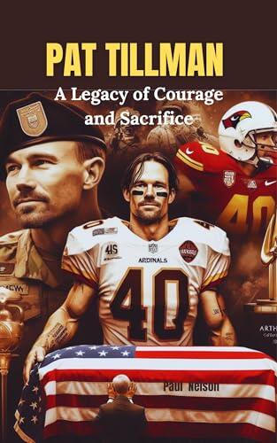 PAT TILLMAN: A Legacy of Courage and Sacrifice