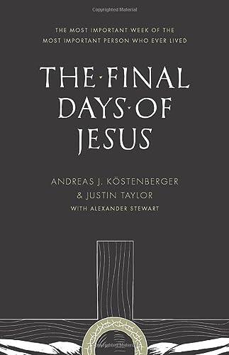The Final Days of Jesus: The Most Important Week of the Most Important Person Who Ever Lived