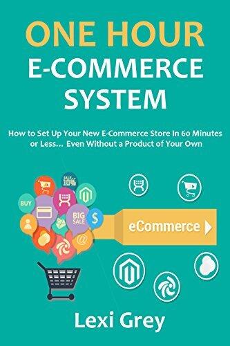 One Hour E-Commerce System: How to Set Up Your New E-Commerce Store In 60 Minutes or Less... Even Without a Product of Your Own