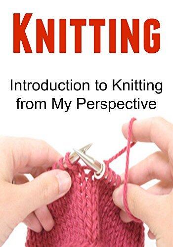 Knitting: Introduction to Knitting from My Perspective: Knitting, Crochet, Knitting Patterns, Sewing, Knitting for Beginners, Cross Stitch)