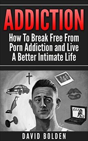 Addiction: Breaking Free of Pornography, Masturbation and Porn Addiction