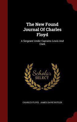 The New Found Journal Of Charles Floyd: A Sergeant Under Captains Lewis And Clark