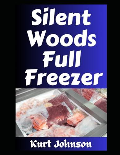 Silent Woods, Full Freezer: How To Keep Your Freezer Full of Meat When the Grid Goes Down