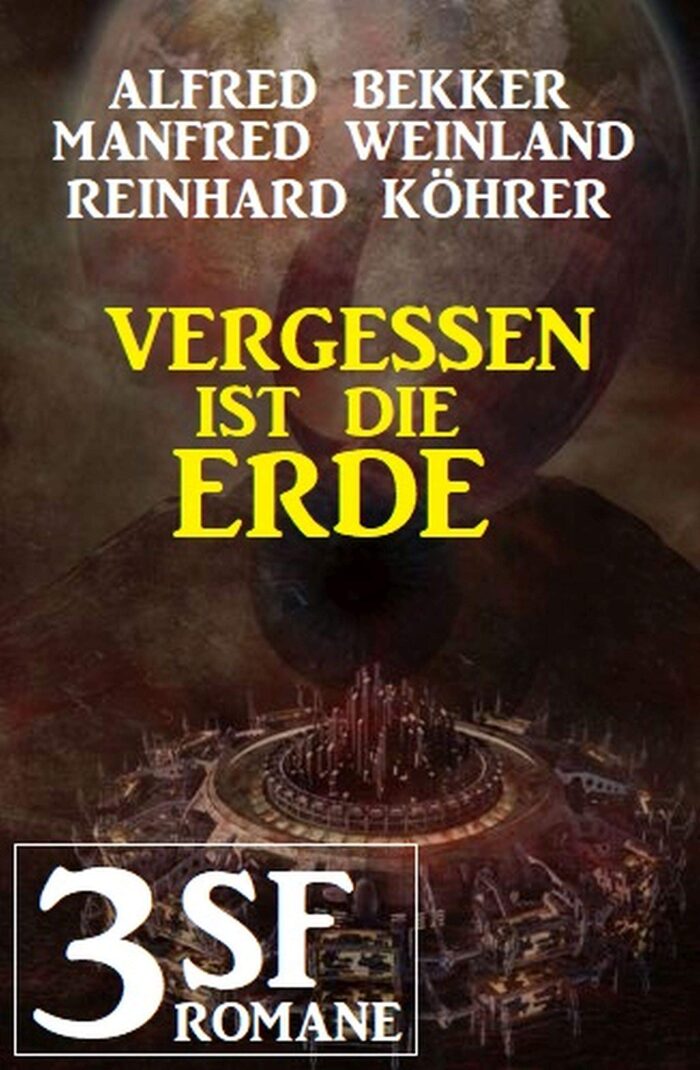 Vergessen ist die Erde: 3 SF-Romane