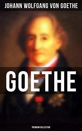 GOETHE - Premium Collection: 200+ Titles in One Edition : Novels, Tales, Plays, Essays, Autobiography & Letters
