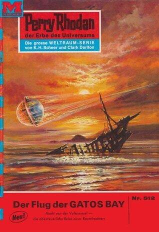 Perry Rhodan 512: Der Flug der GATOS BAY: Perry Rhodan-Zyklus "Der Schwarm" (Perry Rhodan-Erstauflage)