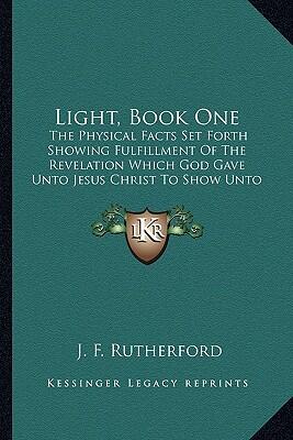 Light (Book One): The Physical Facts Set Forth Showing Fulfillment of the Revelation Which God Gave unto Jesus Christ