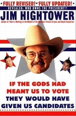 If the Gods Had Meant Us to Vote They Would Have Given Us Candidates: More Political Subversion from Jim Hightower