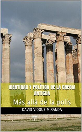 Identidad y política de la Grecia Antigua: Más allá de la polis (Griegos en el Mediterráneo nº 1)