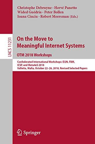 On the Move to Meaningful Internet Systems: OTM 2018 Workshops: Confederated International Workshops: EI2N, FBM, ICSP, and Meta4eS 2018, Valletta, Malta, ... Notes in Computer Science Book 11231)