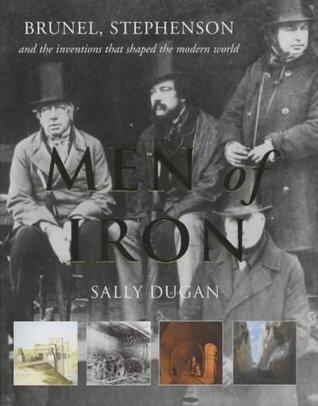 Men of Iron: Brunel, Stephenson and the  inventions that shaped the modern world