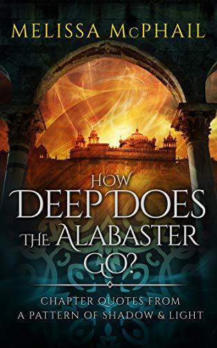How Deep Does the Alabaster Go?: Chapter Quotes from A Pattern of Shadow & Light