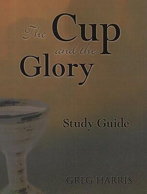 The Cup and the Glory Study Guide: Lessons on Suffering and the Glory of God