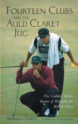 Fourteen Clubs and The Auld Claret Jug : The Caddies' Inside Stories of Winning the British Open