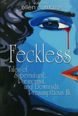 Feckless Tales of Supernatural, Paranormal, and Downright Presumptuous Ilk