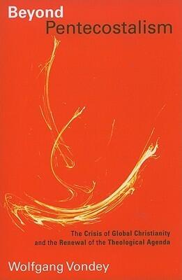 Beyond Pentecostalism: The Crisis of Global Christianity and the Renewal of the Theological Agenda