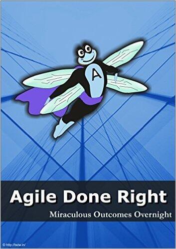 Agile Done Right : Miraculous Outcomes Overnight