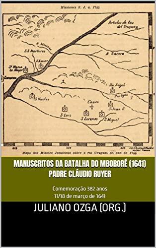 MANUSCRITOS DA BATALHA DO MBORORÉ (1641) PADRE CLÁUDIO RUYER : Comemoração 382 anos 11/18 de março de 1641