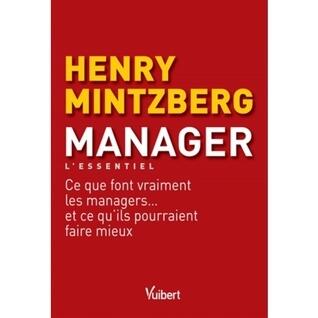 Manager - L'essentiel Ce que font vraiment les managers... et ce qu'ils pourraient faire mieux