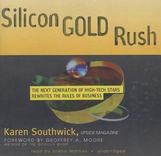 Silicon Gold Rush: The Next Generation of High-Tech Stars Rewrites the Rules of Business