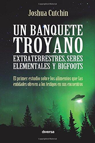 Un Banquete Troyano: Extraterrestres, Seres Elementales y Bigfoots