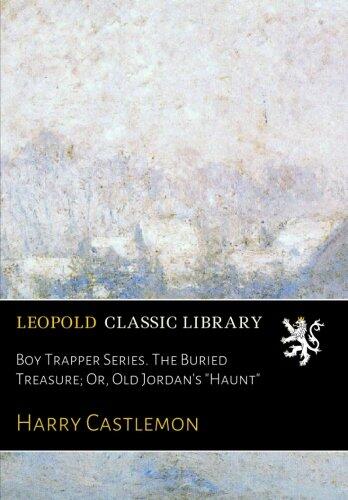 Boy Trapper Series. The Buried Treasure; Or, Old Jordan's "Haunt"