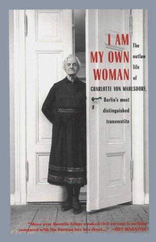 I Am My Own Woman: The Outlaw Life of Charlotte Von Mahlsdorf, Berlin's Most Distinguished Transvestite