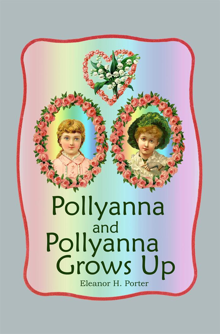 Pollyanna and Pollyanna Grows Up: Two Glad Books