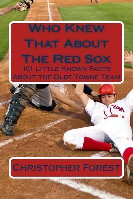 Who Knew That About the Red Sox: 101 Little Known Facts About the Olde Towne Team