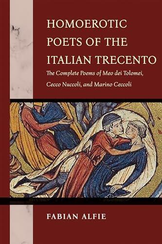 Homoerotic Poets of the Italian Trecento: The Complete Poems of Meo dei Tolomei, Cecco Nuccoli, and Marino Ceccoli