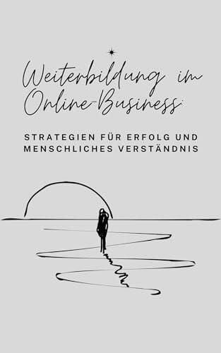 Weiterbildung im Online-Business: Strategien für Erfolg und menschliches Verständnis