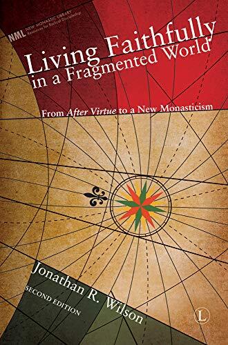 Living Faithfully in a Fragmented World: From After Virtue to a New Monasticism