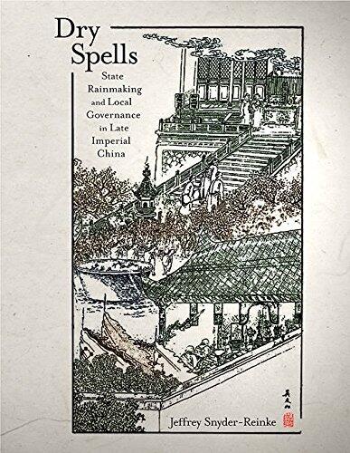 Dry Spells: State Rainmaking and Local Government in Late Imperial China (Jeffrey Snyder-Reinke)