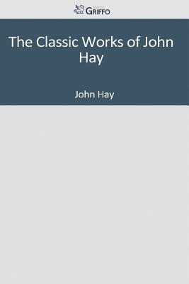 The Classic Works of John Hay