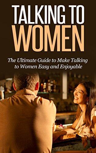 Talking to Women: The Ultimate Guide to Make Talking to Women Easy and Enjoyable