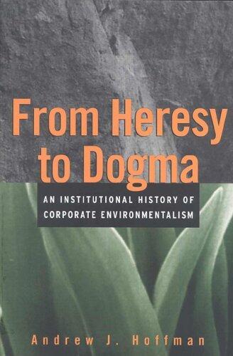 From Heresy to Dogma: An Institutional History of Corporate Environmentalism