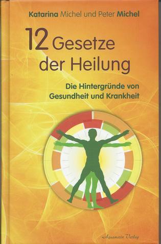 12 Gesetze der Heilung. Die Hintergründe von Gesundheit und Krankheit