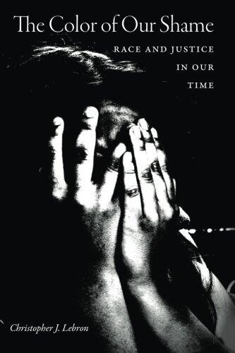 The Color of Our Shame: Race and Justice in Our Time by Christopher J. Lebron